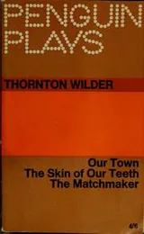 Cover of Our town ; The skin of our teeth ; The matchmaker