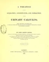 Cover of A treatise on the formation, constituents, and extraction of the urinary calculus : being the essay for which the Jacksonian Prize for the year 1833 was awarded by the Royal College of Surgeons in London