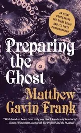 Cover of Preparing The Ghost An Essay Concerning The Giant Squid And Its First Photographer