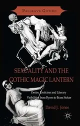Cover of Sexuality And The Gothic Magic Lantern Desire Eroticism And Literary Visibilities From Byron To Bram Stoker