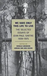 Cover of We Have Only This Life To Live Selected Essays Of Jeanpaul Sartre 19391975