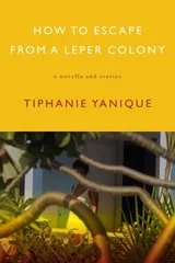 Cover of How To Escape From A Leper Colony A Novella And Stories