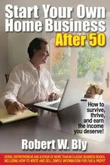Cover of Start Your Own Home Business After 50 How To Survive Thrive And Earn The Income You Deserve