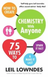 Cover of How To Create Chemistry With Anyone 75 Ways To Spark It Fast And Make It Last