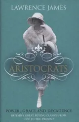 Cover of Aristocrats Power Grace And Decadence Britains Great Ruling Classes Since 1066