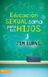 Cover of Educacin Sexual Sana Para Tus Hijos Un Mtodo Bblico Para Prepararlos Para La Vida