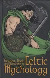 Cover of Heroes Gods And Monsters Of Celtic Mythology