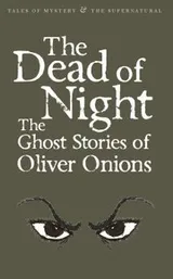 Cover of The Dead Of Night The Ghost Stories Of Oliver Onions