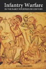 Cover of Infantry Warfare In The Early Fourteenth Century Discipline Tactics And Technology