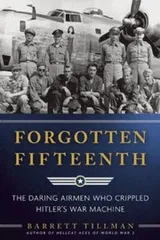Cover of Forgotten Fifteenth The Daring Airmen Who Crippled Hitlers War Machine