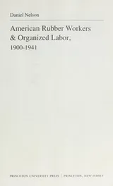 Cover of American rubber workers & organized labor, 1900-1941