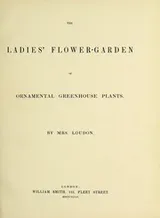Cover of The ladies' flower-garden of ornamental greenhouse plants
