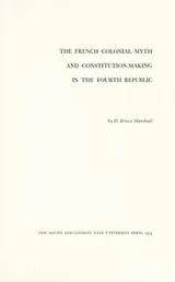 Cover of The French colonial myth and constitution-making in the Fourth Republic
