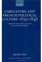 Cover of Caricature and French Political Culture 1830-1848: Charles Philipon and the Illustrated Press (Oxford Historical Monographs)