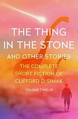 Cover of The Thing in the Stone: And Other Stories (The Complete Short Fiction of Clifford D. Simak Book 12)