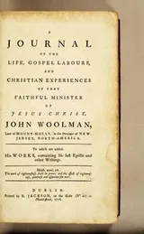 Cover of A journal of the life, gospel labours, and Christian experiences of that faithful minister of Jesus Christ, John Woolman, ... To which are added, his works, containing his last epistle and other writings