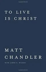 Cover of To Live Is Christ to Die Is Gain