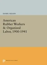 Cover of American Rubber Workers & Organized Labor, 1900-1941 (Princeton Legacy Library)
