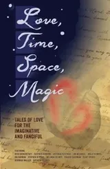 Cover of Love, Time, Space, Magic: Tales of Love for the Imaginative and Fanciful