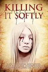 Cover of Killing It Softly: A Digital Horror Fiction Anthology of Short Stories (The Best by Women in Horror Book 1)