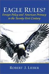 Cover of Eagle Rules? Foreign Policy and American Primacy in the Twenty-First Century
