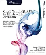 Cover of Craft GraphQL APIs in Elixir with Absinthe: Flexible, Robust Services for Queries, Mutations, and Subscriptions