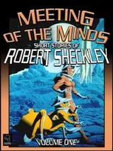Cover of Meeting of the Minds: Short Stories of Robert Sheckley, Volume One