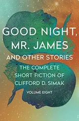 Cover of Good Night, Mr. James: And Other Stories (The Complete Short Fiction of Clifford D. Simak Book 8)