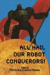 Cover of All Hail Our Robot Conquerors!