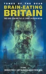 Cover of Brain-Eating Britain: Three Bone-Crunching Tales of Zombies in Broken Britain (Tomes of the Dead)