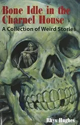 Cover of Bone Idle in the Charnel House: A Collection of Weird Stories