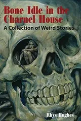 Cover of Bone Idle in the Charnel House: A Collection of Weird Stories