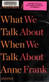 Cover of What We Talk About When We Talk About Anne Frank