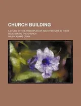 Cover of Church Building; A Study of the Principles of Architecture in Their Relation to the Church
