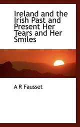 Cover of Ireland and the Irish Past and Present  Her Tears and Her Smiles