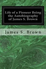 Cover of Life of a Pioneer Being the Autobiography of James S. Brown