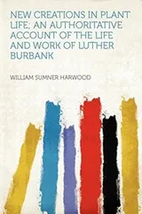 Cover of New Creations in Plant Life; An Authoritative Account of the Life and Work of Luther Burbank