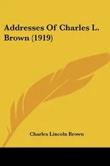 Cover of Addresses Of Charles L. Brown (1919)