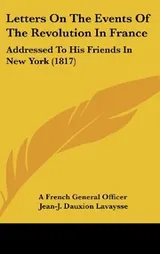Cover of Letters On The Events Of The Revolution In France: Addressed To His Friends In New York (1817)