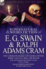 Cover of The Collected Supernatural and Weird Fiction of E. G. Swain & Ralph Adams Cram: The Stoneground Ghost Tales & Black Spirits and White-Fifteen Short Ta