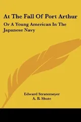Cover of At The Fall Of Port Arthur: Or A Young American In The Japanese Navy