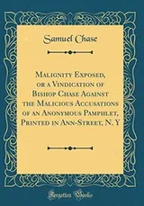 Cover of Malignity Exposed, or a Vindication of Bishop Chase Against the Malicious Accusations of an Anonymous Pamphlet, Printed in Ann-Street, N. Y (Classic Reprint)
