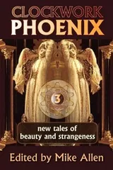 Cover of Clockwork Phoenix 3: New Tales of Beauty and Strangeness