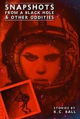 Cover of Snapshots from a Black Hole & Other Oddities