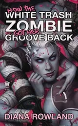 Cover of How the White Trash Zombie Got Her Groove Back
