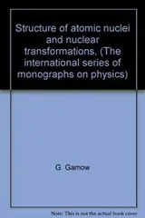 Cover of Structure of atomic nuclei and nuclear transformations, (The international series of monographs on physics)