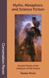 Cover of Myths, Metaphors, and Science Fiction: Ancient Roots of the Literature of the Future (Conversation Pieces) (Volume 39)