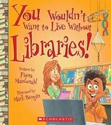 Cover of You Wouldn't Want to Live Without Libraries!