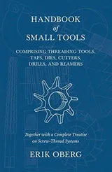 Cover of Handbook of Small Tools Comprising Threading Tools, Taps, Dies, Cutters, Drills, and Reamers - Together with a Complete Treatise on Screw-Thread Systems