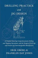 Cover of Drilling Practice and Jig Design - A Treatise Covering Comprehensively Drilling and Tapping Operations, and the Design of Drill Jigs and Fixtures for Interchangeable Manufacture